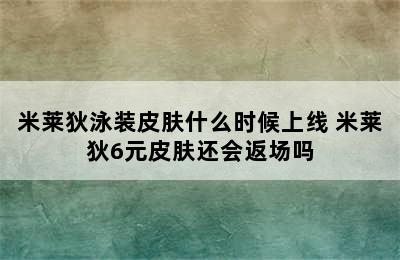 米莱狄泳装皮肤什么时候上线 米莱狄6元皮肤还会返场吗